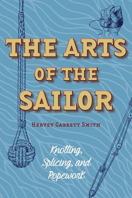 The Arts of the Sailor: Knotting, Splicing and Ropework (Dover Maritime) - Hervey Garrett Smith