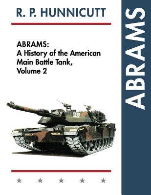 Abrams: A History of the American Main Battle Tank, Vol. 2 - R. P. Hunnicutt