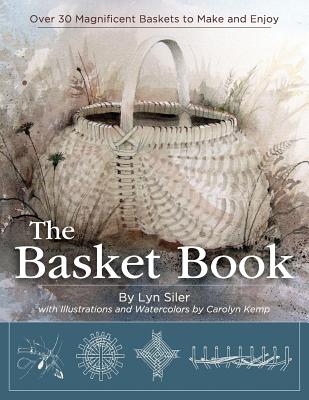 The Basket Book: Over 30 Magnificent Baskets to Make and Enjoy - Lyn Siler