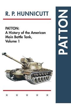 Patton: A History of the American Main Battle Tank - R. P. Hunnicutt
