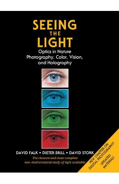 Seeing the Light: Optics in Nature, Photography, Color, Vision, and Holography (Updated Edition) - David R. Falk