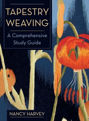 Tapestry Weaving: A Comprehensive Study Guide - Nancy Harvey