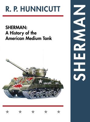 Sherman: A History of the American Medium Tank - R. P. Hunnicutt