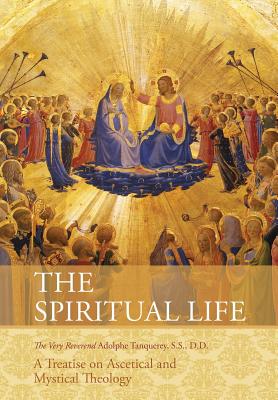 The Spiritual Life: A Treatise on Ascetical and Mystical Theology - Very Rev Adolphe Tanqueray S. S. D. D.