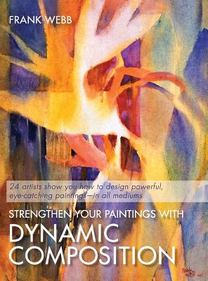 Strengthen Your Paintings With Dynamic Composition - Frank Webb