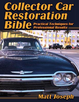 Collector Car Restoration Bible: Practical Techniques for Professional Results - Matt Joseph