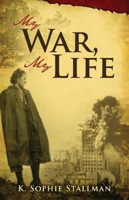 My War, My Life - K. Sophie Stallman