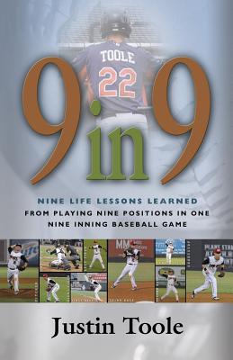 9 in 9: Nine Life Lessons Learned from Playing Nine Positions in One Nine Inning Baseball Game - Justin Toole