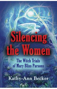 Silencing the Women: The Witch Trials of Mary Bliss Parsons - Kathy-ann Becker
