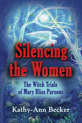 Silencing the Women: The Witch Trials of Mary Bliss Parsons - Kathy-ann Becker