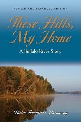 These Hills, My Home: A Buffalo River Story - Billie Touchstone Hardaway