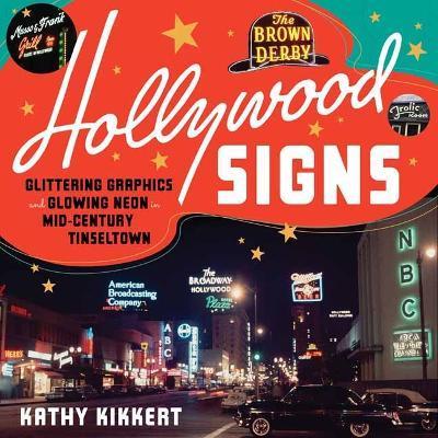 Hollywood Signs: Glittering Graphics and Glowing Neon in Mid-Century Tinseltown - Kathy Kikkert