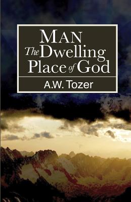 Man: The Dwelling Place of God - A. W. Tozer