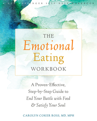 The Emotional Eating Workbook: A Proven-Effective, Step-By-Step Guide to End Your Battle with Food and Satisfy Your Soul - Carolyn Coker Ross