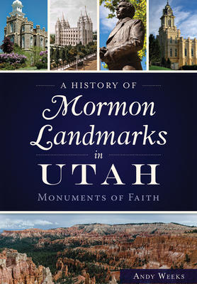 A History of Mormon Landmarks in Utah:: Monuments of Faith - Andy Weeks