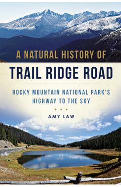 Coperta cărții 'A Natural History of Trail Ridge Road: Rocky Mountain National Park's Highway to the Sky - Amy Law'