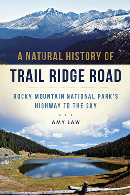A Natural History of Trail Ridge Road: Rocky Mountain National Park's Highway to the Sky - Amy Law