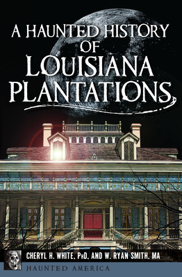 A Haunted History of Louisiana Plantations - Cheryl H. White