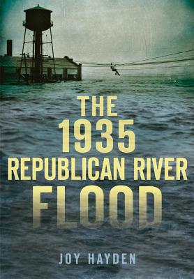 The 1935 Republican River Flood - Joy Hayden