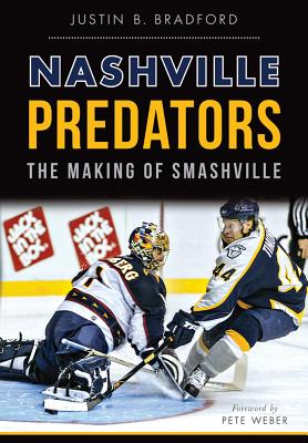 Nashville Predators: The Making of Smashville - Justin B. Bradford