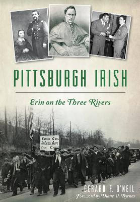 Pittsburgh Irish: Erin on the Three Rivers - Gerard F. O'neil