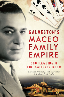 Galveston's Maceo Family Empire: Bootlegging & the Balinese Room - T. Nicole Boatman