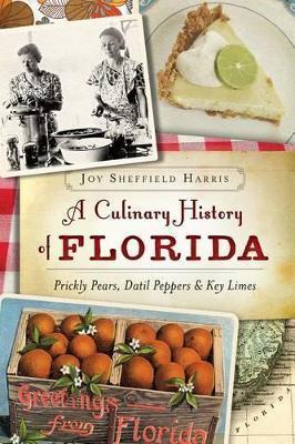 A Culinary History of Florida: Prickly Pears, Datil Peppers & Key Limes - Joy Sheffield Harris