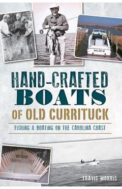 Coperta cărții 'Hand-Crafted Boats of Old Currituck:: Fishing & Boating on the Carolina Coast - Travis Morris'