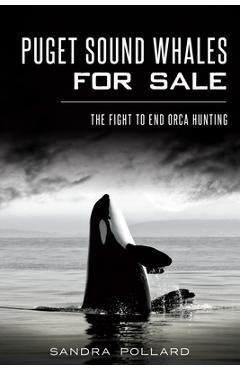 Coperta cărții 'Puget Sound Whales for Sale: The Fight to End Orca Hunting - Sandra Pollard'