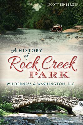 A History of Rock Creek Park: Wilderness & Washington, D.C. - Scott Einberger