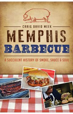 Coperta cărții 'Memphis Barbecue: A Succulent History of Smoke, Sauce & Soul - Craig David Meek'