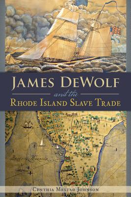 James Dewolf and the Rhode Island Slave Trade - Cynthia Mestad Johnson