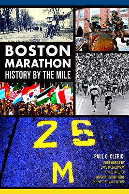 Boston Marathon: History by the Mile - Paul C. Clerici