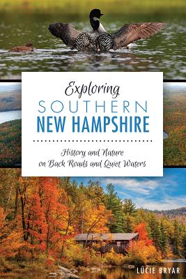 Exploring Southern New Hampshire:: History and Nature on Back Roads and Quiet Waters - Lucie Bryar
