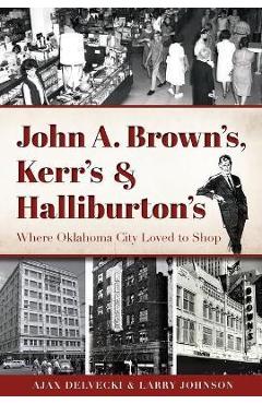 Coperta cărții 'John A. Brown's, Kerr's & Halliburton's: Where Oklahoma City Loved to Shop - Ajax Delvecki'