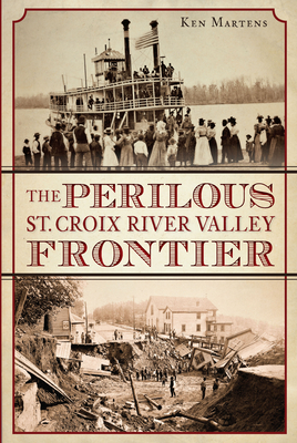 The Perilous St. Croix River Valley Frontier - Ken Martens