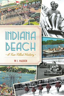 Indiana Beach:: A Fun-Filled History - W. C. Madden
