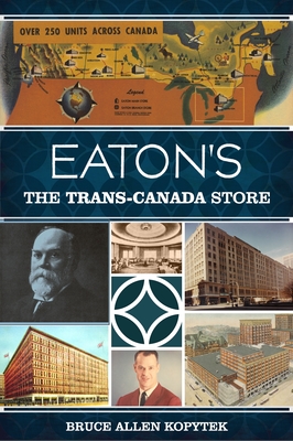 Eaton's: The Trans-Canada Store - Bruce Allen Kopytek