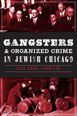 Gangsters & Organized Crime in Jewish Chicago - Alex Garel-frantzen
