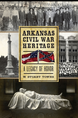 Coperta cărții 'Arkansas Civil War Heritage:: A Legacy of Honor - W. Stuart Towns'