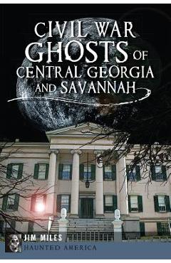 Coperta cărții 'Civil War Ghosts of Central Georgia and Savannah - Jim Miles'