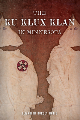 The Ku Klux Klan in Minnesota - Elizabeth Dorsey Hatle