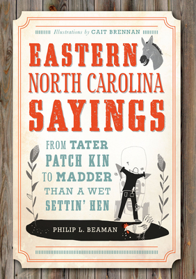 Eastern North Carolina Sayings: From Tater Patch Kin to Madder Than a Wet Settin' Hen - Philip L. Beaman