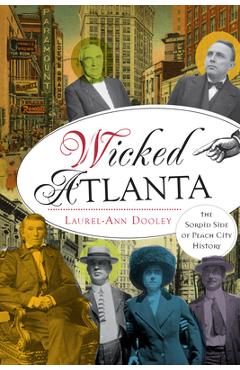 Coperta cărții 'Wicked Atlanta: The Sordid Side of Peach City History - Laurel-ann Dooley'
