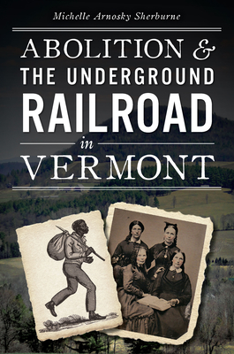 Abolition & the Underground Railroad in Vermont - Michelle Arnosky Sherburne