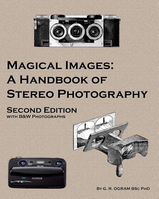 Magical Images (B&W): A Handbook of Stereo Photography - Geoff Ogram