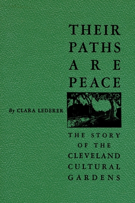 Their Paths Are Peace: The Story of Cleveland's Cultural Gardens - Clara Lederer
