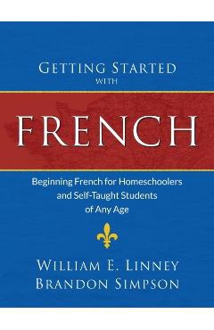 Getting Started with French: Beginning French for Homeschoolers and Self-Taught Students of Any Age - William Ernest Linney
