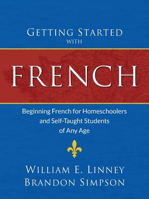 Getting Started with French: Beginning French for Homeschoolers and Self-Taught Students of Any Age - William Ernest Linney