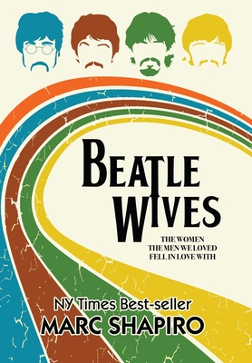 Beatle Wives: The Women the Men We Loved Fell in Love With - Marc Shapiro